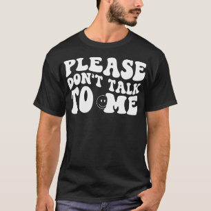 Please Dont Talk To Me 1 T-Shirt