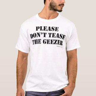 Please Don't Tease The Geezer T-Shirt