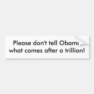 Please don't tell Obama what comes after a tril... Bumper Sticker