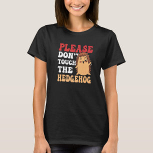 Please Don't Touch The Hedgehog Sayings Pet Cute A T-Shirt
