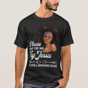Please Don't Try Me Try Jesus He's Still Working O T-Shirt
