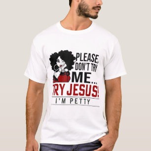Please Don't Try Me Try Jesus I'm Petty, Black Gir T-Shirt