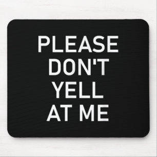 Please Don't Yell At Me, Funny, Jokes, Sarcastic Mouse Pad
