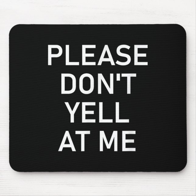 Please Don't Yell At Me, Funny, Jokes, Sarcastic  Mouse Pad (Front)