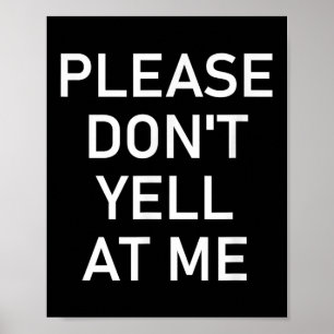 Please Don't Yell At Me, Funny, Jokes, Sarcastic Poster