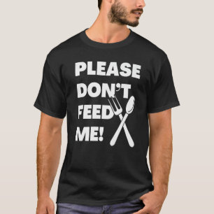 Please Donu2019t Feed Me In Large Print With Fork T-Shirt