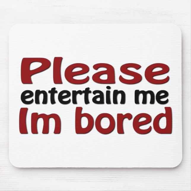 Please Entertain Me I'm Bored Mouse Pad (Front)