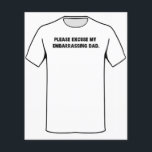 Please Excuse My Embarrassing Dad Flyer<br><div class="desc">Dad jokes for days?  Friends squirming uncomfortably?  Apologise in advance for your dad (or step dad!) with this shirt.  Your father won't mind,  he might appreciate it.  Just hope it doesn't encourage him!  Great for family reunions,  father's day,  or birthdays!</div>