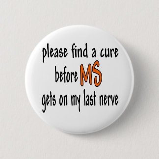 Please Find A Cure Before MS Gets On My Last Nerve 6 Cm Round Badge