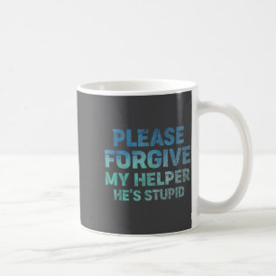 Please Forgive My Helper He's Stud Funny Saying Coffee Mug