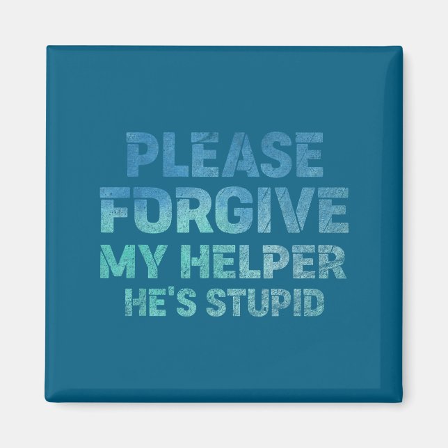 Please Forgive My Helper He's Stud Funny Saying  Magnet (Front)