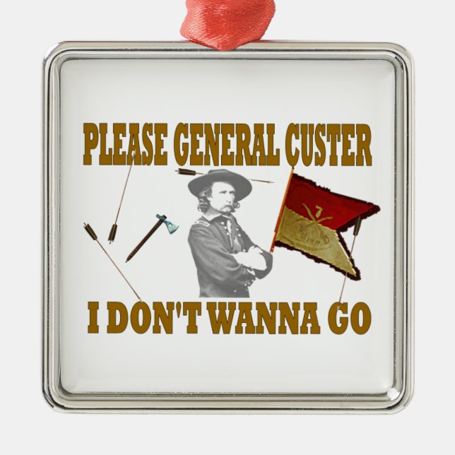 PLEASE GENERAL CUSTER, I DONT WANNA GO METAL TREE DECORATION (Front)