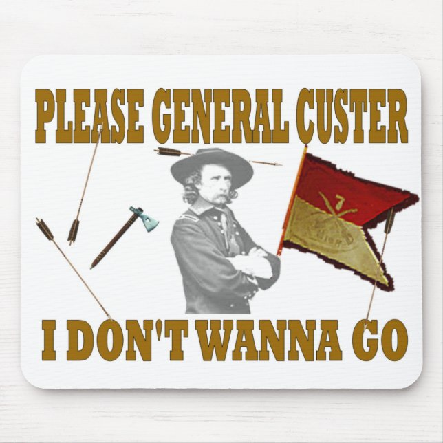 PLEASE GENERAL CUSTER, I DONT WANNA GO MOUSE PAD (Front)