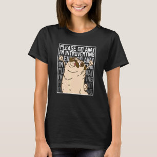 Please Go Away I'm Introverting Anti Social Pug T-Shirt