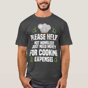 Please Help Just Need Money For Cooking Epenses Co T-Shirt