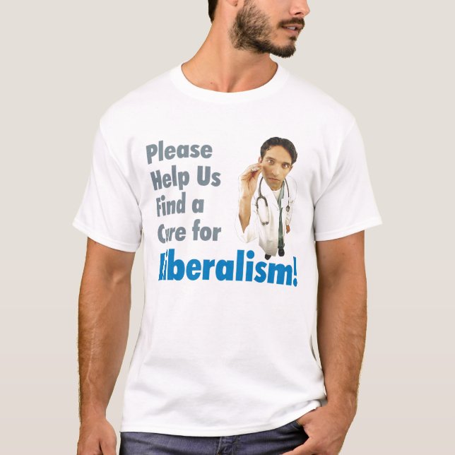 Please Help Us Find a Cure For Liberalism! T-Shirt (Front)