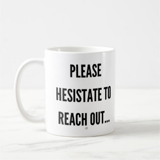 Please Hesitate To Reach Out Coffee Mug