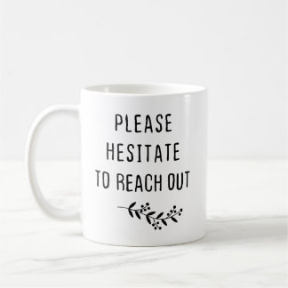 Please Hesitate To Reach Out Coffee Mug