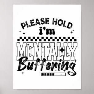 Please Hold I'm Mentally Buffering Funny Mental He Poster