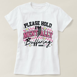 Please Hold I'm Mentally Buffering Funny Tee Daisy