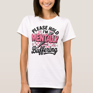Please Hold On I Am Mentally Buffering Funny Quote T-Shirt