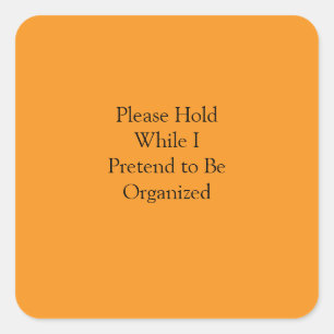 Please Hold While I Pretend to Be Organised Square Sticker