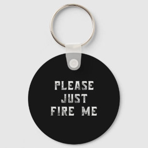 Please Just Fire Me Funny Working Job Quote Saying Key Ring