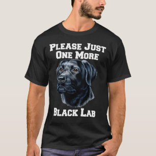 Please Just One More Black Lab Dog T-Shirt