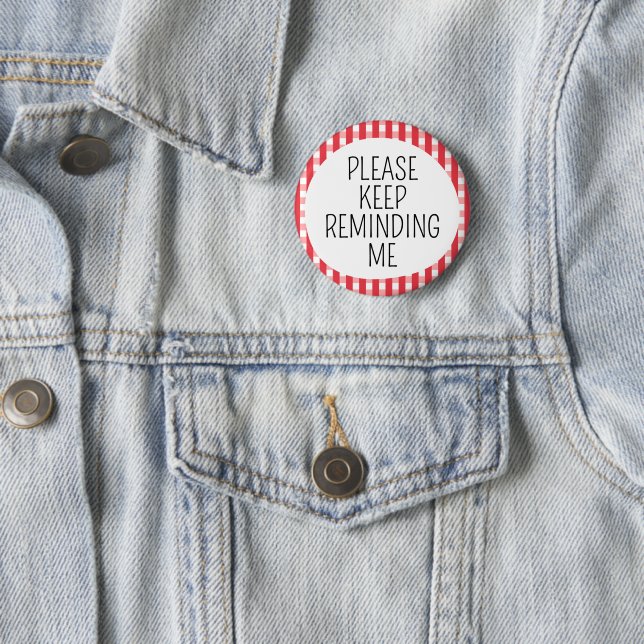 Please Keep Reminding Me 6 Cm Round Badge (In Situ)
