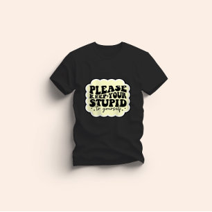 Please Keep Your Stupid to Yourself Quote T-Shirt