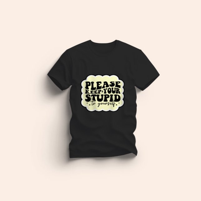 Please Keep Your Stupid to Yourself Quote T-Shirt (Creator Uploaded)