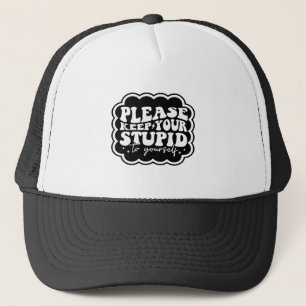 Please Keep Your Stupid to Yourself Quote Trucker Hat