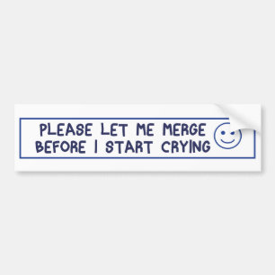 please let me merge before i start crying bumper sticker