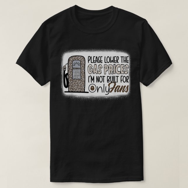 Please Lower The Gas Prices Iu2019m Not Built For  T-Shirt (Design Front)
