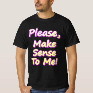 "Please Make Sense To Me!" Cute Design. Buy Now T-Shirt