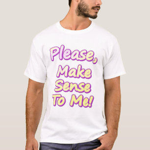 "Please Make Sense To Me!" Cute Design. Buy Now T-Shirt