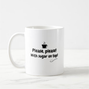 Please, please! With sugar on top T-shirt Coffee Mug