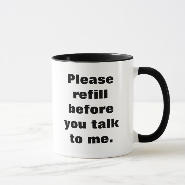 Please refill before you talk to me - Mug (Right)