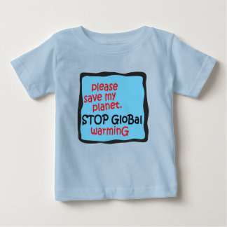 Please Save My Planet. Stop Global Warming Baby T-Shirt