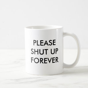 Please shut up forever coffee mug