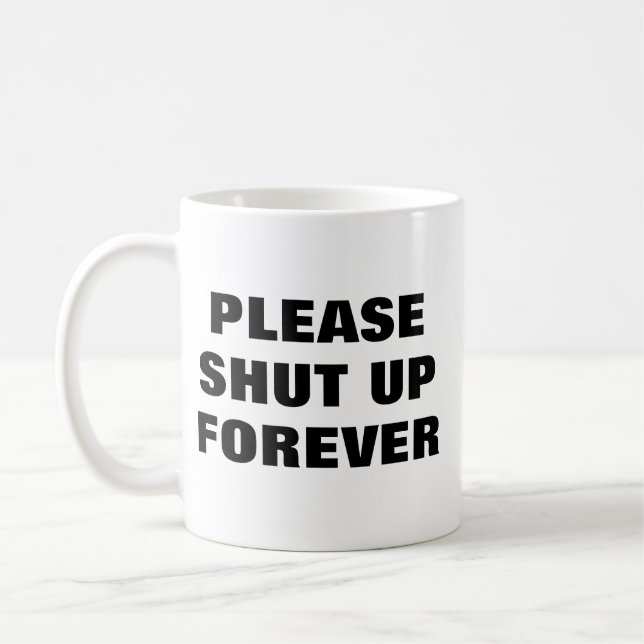Please Shut Up Forever Coffee Mug (Left)