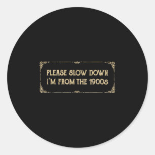 Please Slow Down I'm From The 1900s Funny Quote Vi Classic Round Sticker