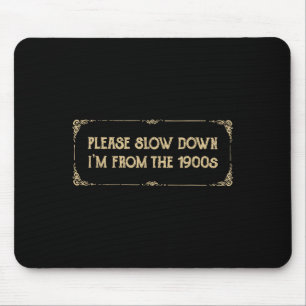 Please Slow Down I'm From The 1900s Funny Quote Vi Mouse Pad