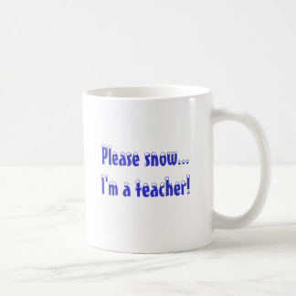 Please snow...I'm a teacher! Coffee Mug
