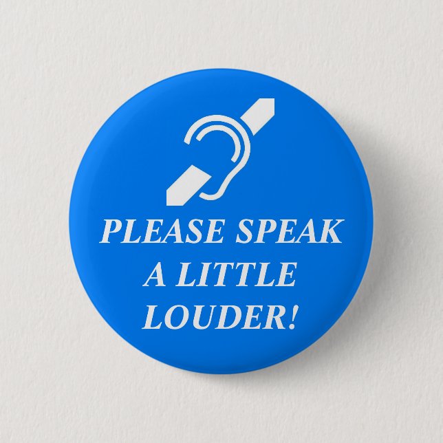 Please Speak A Little Louder! 2 6 Cm Round Badge (Front)