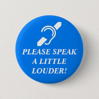 Please Speak A Little Louder! 2 6 Cm Round Badge