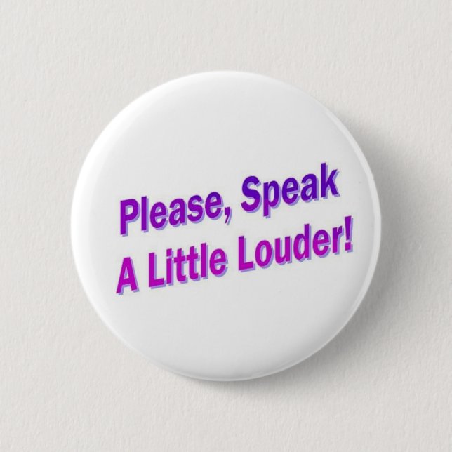 Please, Speak A Little Louder! 6 Cm Round Badge (Front)