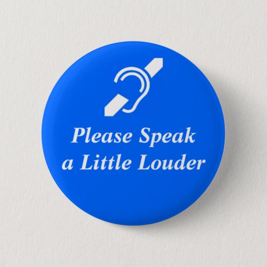 please-speak-a-little-louder-6-cm-round-badge-zazzle-au