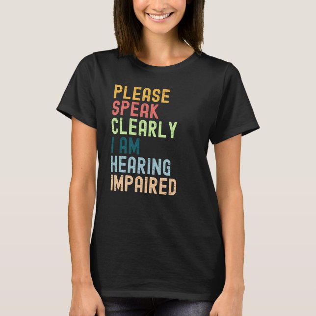 Please Speak Clearly I'm Hearing Impaired T-Shirt (Front)