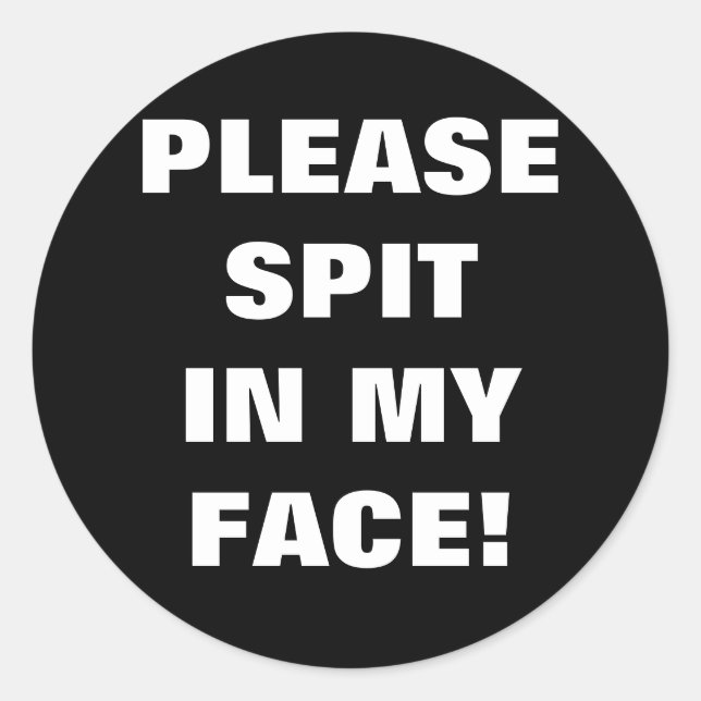PLEASE SPIT IN MY FACE! CLASSIC ROUND STICKER (Front)